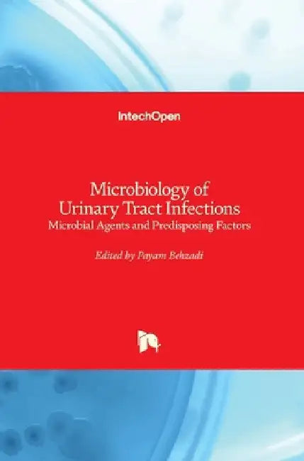 Microbiology of Urinary Tract Infections: Microbial Agents and Predisposing Factors by Payam Behzadi