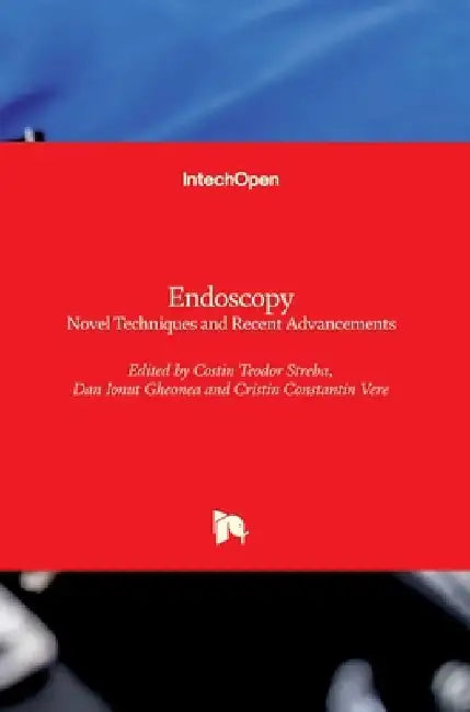 Endoscopy: Novel Techniques and Recent Advancements by Costin Teodor Streba