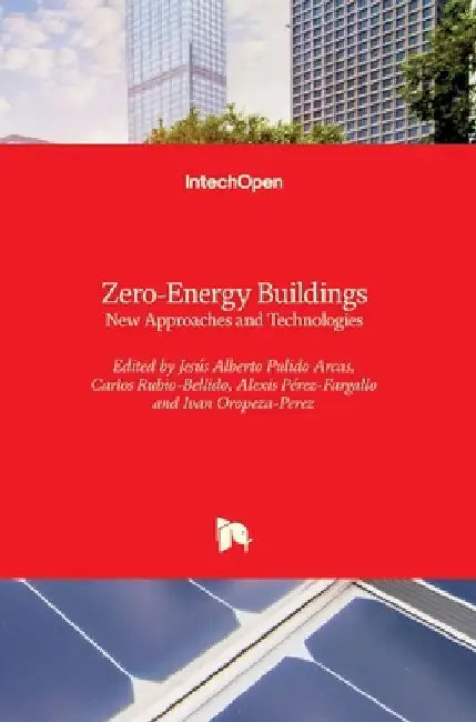 Zero-Energy Buildings: New Approaches and Technologies by Jesus Alberto Pulido Arcas
