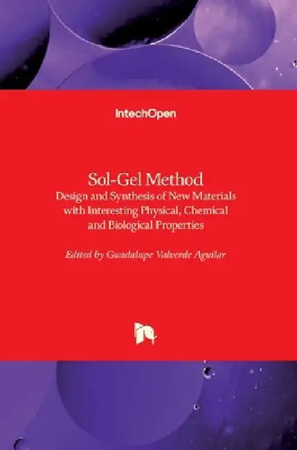 Sol-Gel Method: Design and Synthesis of New Materials with Interesting Physical, Chemical and Biological Properties by Guadalupe Valverde Aguilar