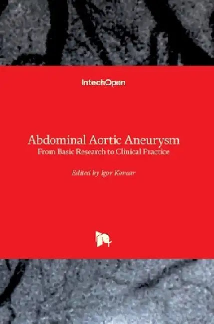 Abdominal Aortic Aneurysm: From Basic Research to Clinical Practice by Igor Koncar