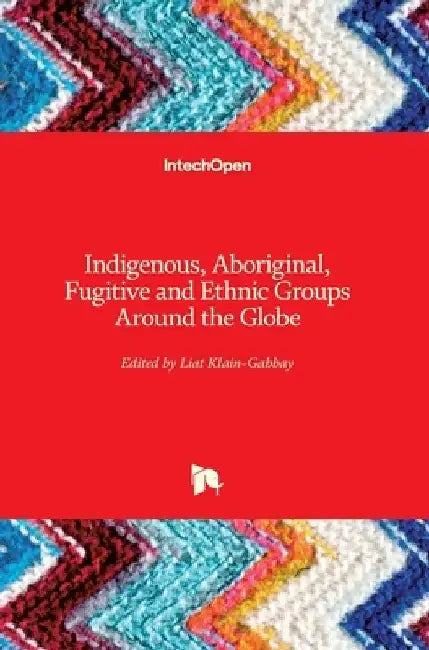 Indigenous, Aboriginal, Fugitive and Ethnic Groups Around the Globe by Liat Klain Gabbay