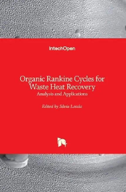 Organic Rankine Cycles for Waste Heat Recovery: Analysis and Applications by Silvia Lasala