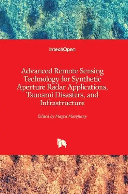 Advanced Remote Sensing Technology for Synthetic Aperture Radar Applications, Tsunami Disasters, and Infrastructure by Maged Marghany