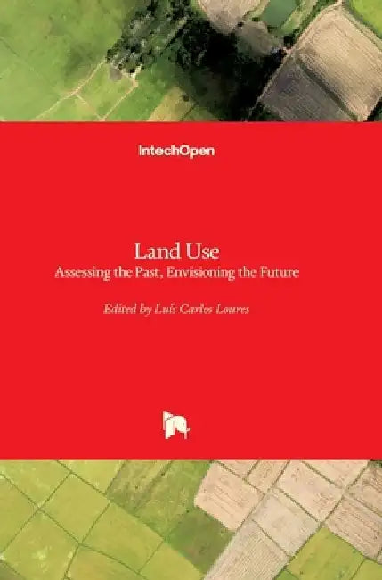 Land Use: Assessing the Past, Envisioning the Future by Luis Loures
