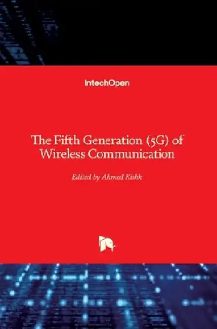 The Fifth Generation (5G) of Wireless Communication by Ahmed Kishk