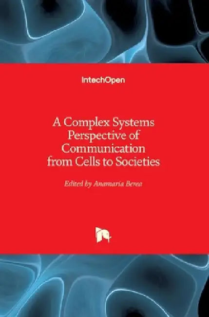 A Complex Systems Perspective of Communication from Cells to Societies by Anamaria Berea