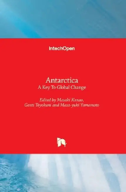 Antarctica: A Key To Global Change by Masaki Kanao