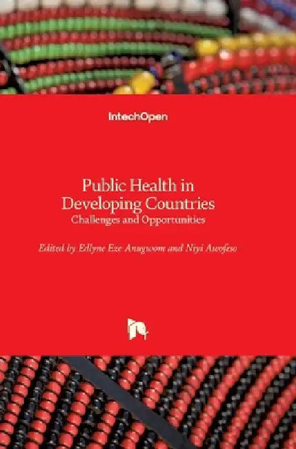 Public Health in Developing Countries: Challenges and Opportunities by Edlyne Eze Anugwom