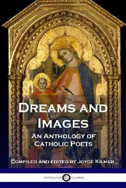Dreams and Images: An Anthology of Catholic Poets by Joyce Kilmer