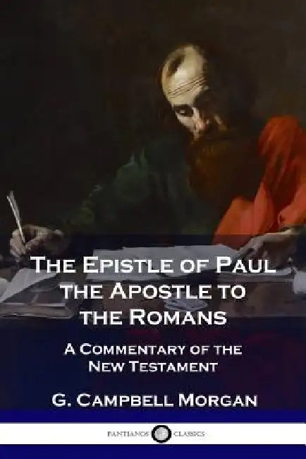 The Epistle of Paul the Apostle to the Romans: A Commentary of the New Testament by G. Campbell Morgan