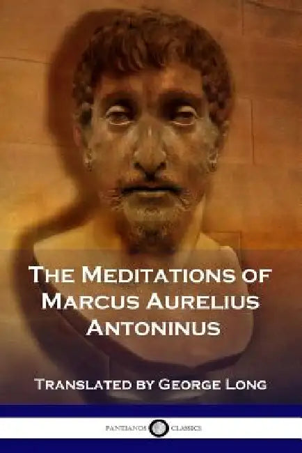 The Meditations of Marcus Aurelius Antoninus by Marcus Aurelius Antoninus, George Long