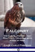 Falconry: Its Claims, History, and Practices - Hunting with Birds of Prey by Gage Earle Freeman