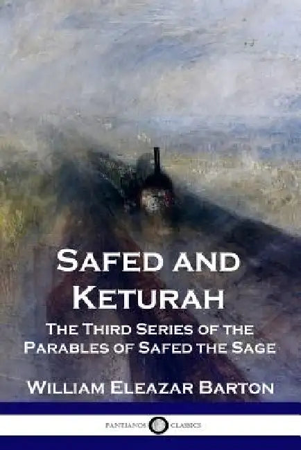 Safed and Keturah: The Third Series of the Parables of Safed the Sage by William Eleazar Barton