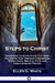 Steps to Christ: Deepening Your Devotion to Christ, the Son of God Through Confession, Repentance, Biblical Faith and Great-spirited Prayer by Ellen G. White