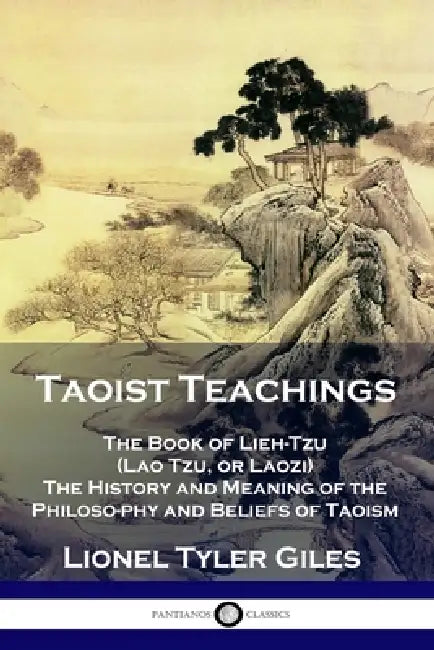 Taoist Teachings: The Book of Lieh-Tzu (Lao Tzu, or Laozi) - The History and Meaning of the Philosophy and Beliefs of Taoism by Lionel Tyler Giles