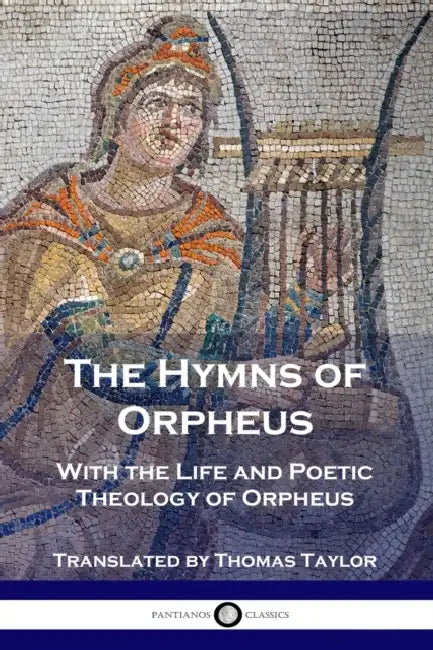 The Hymns of Orpheus: With the Life and Poetic Theology of Orpheus by Orpheus, Thomas Taylor
