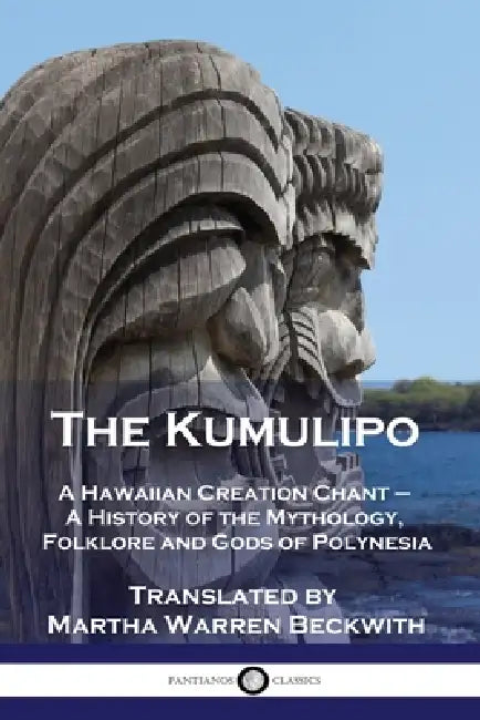 The Kumulipo: A Hawaiian Creation Chant - A History of the Mythology, Folklore and Gods of Polynesia by Martha Warren Beckwith