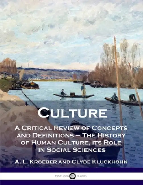 Culture: A Critical Review of Concepts and Definitions - The History of Human Culture, its Role in Social Sciences by A. L. Kroeber, Clyde Kluckhohn