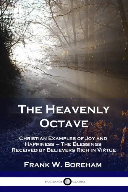 The Heavenly Octave: Christian Examples of Joy and Happiness - The Blessings Received by Believers Rich in Virtue by Frank W. Boreham
