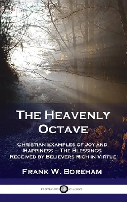 Heavenly Octave: Christian Examples of Joy and Happiness - The Blessings Received by Believers Rich in Virtue by Frank W. Boreham