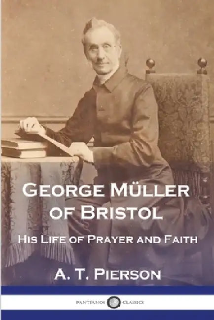George Müller of Bristol: His Life of Prayer and Faith by A. T. Pierson