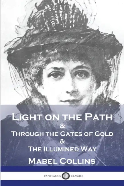 Light on the Path: & Through the Gates of Gold & The Illumined Way by Mabel Collins