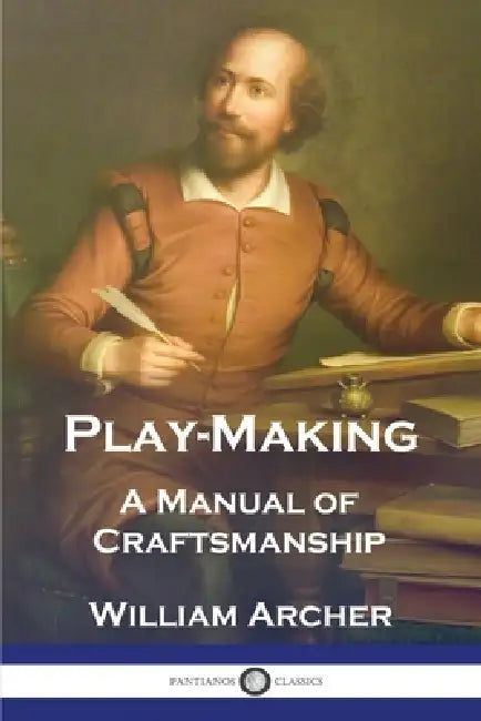 Play-Making: A Manual of Craftsmanship by William Archer