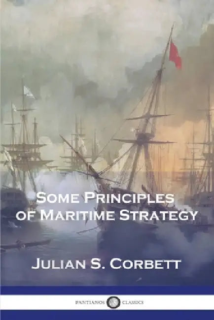 Some Principles of Maritime Strategy by Julian S. Corbett
