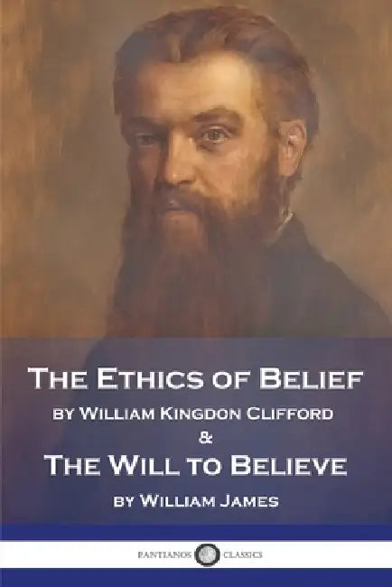 The Ethics of Belief and The Will to Believe by William Kingdon Clifford, William James