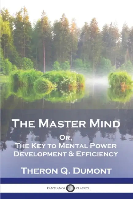 The Master Mind: Or, The Key to Mental Power Development & Efficiency by Theron Q. Dumont, William Walker Atkinson