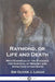 Raymond, or Life and Death: With Examples of the Evidence for Survival of Memory and Affection after Death by Oliver J. Lodge