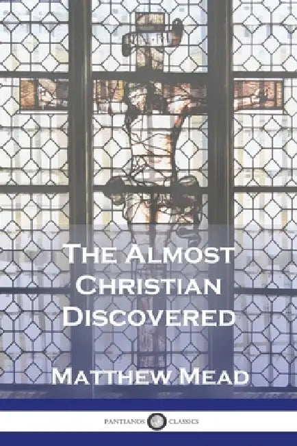 The Almost Christian Discovered by Matthew Mead