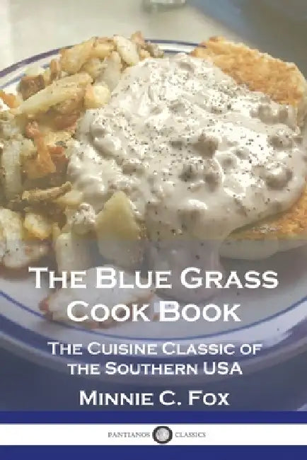 The Blue Grass Cook Book: The Cuisine Classic of the Southern USA by Minnie C. Fox