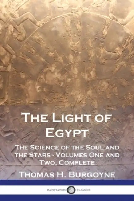 The Light of Egypt: The Science of the Soul and the Stars - Volumes One and Two, Complete by Thomas H. Burgoyne