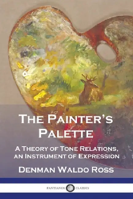 The Painter's Palette: A Theory of Tone Relations, an Instrument of Expression by Denman Waldo Ross