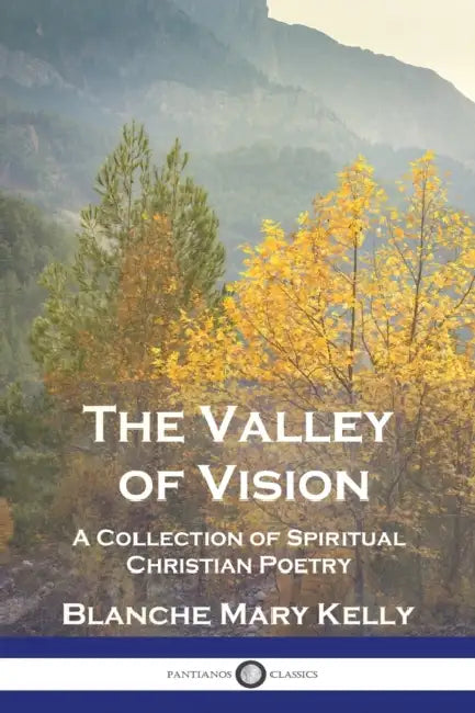 The Valley of Vision: A Collection of Spiritual Christian Poetry by Blanche Mary Kelly