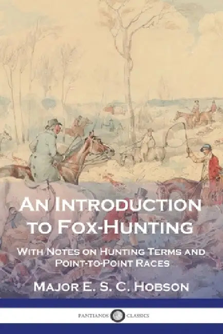 An Introduction to Fox-Hunting: With Notes on Hunting Terms and Point-to-Point Races by Major E. S. C. Hobson