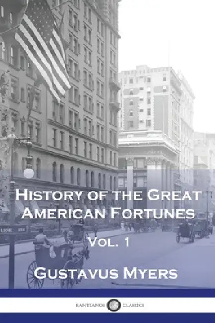 History of the Great American Fortunes, Vol 1 by Gustavus Myers