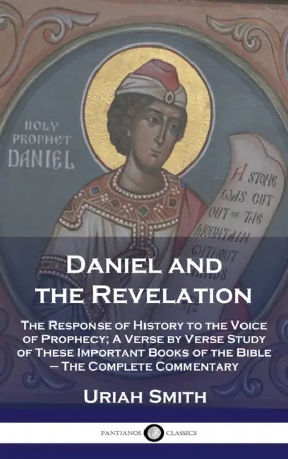 Daniel and the Revelation: The Response of History to the Voice of Prophecy; A Verse by Verse Study of These Important Books of the Bible - The C by Uriah Smith