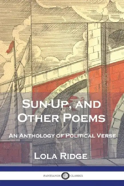 Sun-Up, and Other Poems: An Anthology of Political Verse by Lola Ridge