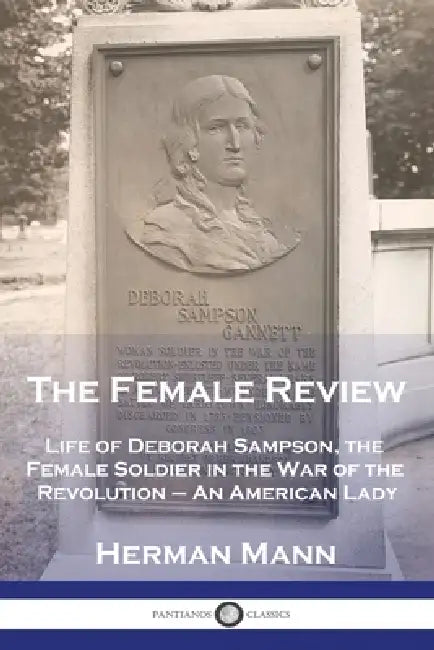 The Female Review: Life of Deborah Sampson, the Female Soldier in the War of the Revolution - An American Lady by Herman Mann