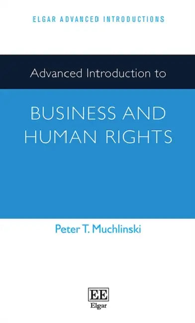 Advanced Introduction to Business and Human Rights by Peter T. Muchlinski