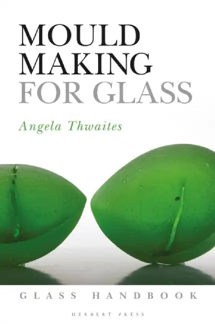 Mould Making for Glass by Angela Thwaites