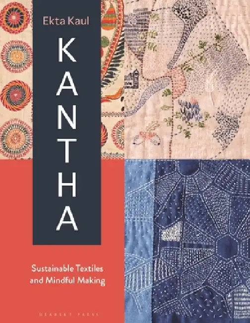 Kantha: Sustainable Textiles and Mindful Making by Ekta Kaul