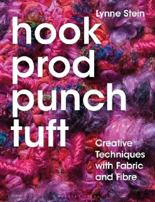 Hook, Prod, Punch, Tuft: Creative Techniques with Fabric and Fibre by Lynne Stein