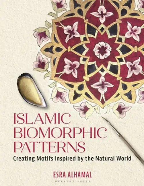 Islamic Biomorphic Patterns: Drawing, Painting and Illuminating Motifs Inspired by the Natural World by Esra Alhamal