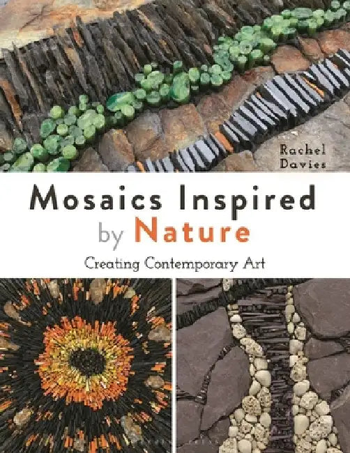 Mosaics Inspired by Nature: A Guide to Using Organic Materials by Rachel Davies