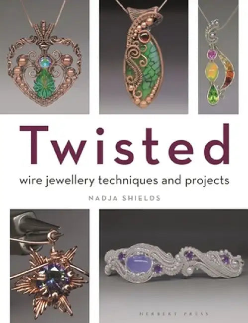 Twisted: Wire Jewellery Techniques and Projects by Nadja Shields