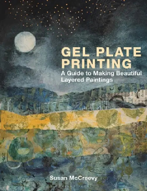 Gel Plate Printing: A Guide to Making Beautiful Layered Art by Susan McCreevy